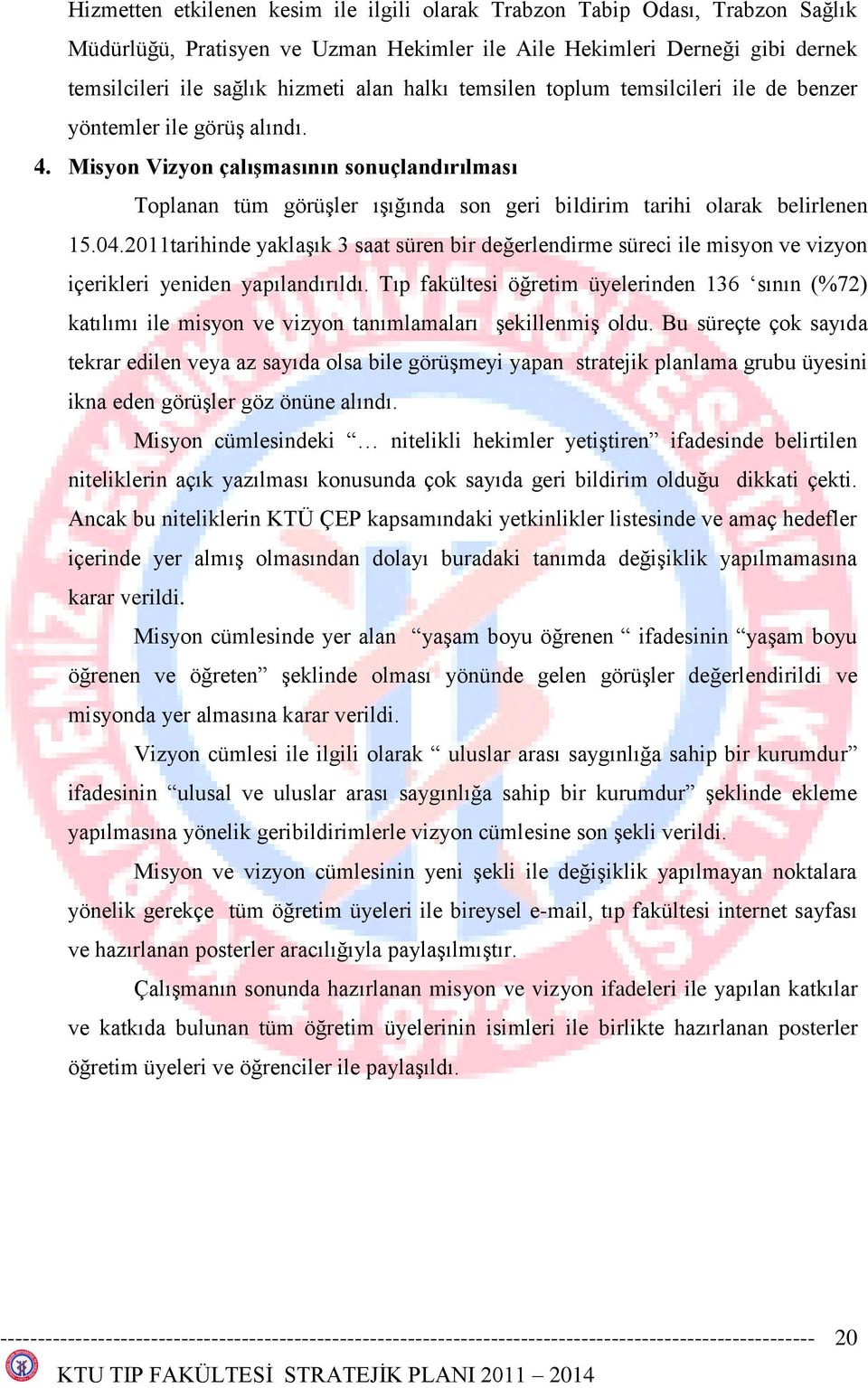 Misyon Vizyon çalıģmasının sonuçlandırılması Toplanan tüm görüģler ıģığında son geri bildirim tarihi olarak belirlenen 15.04.