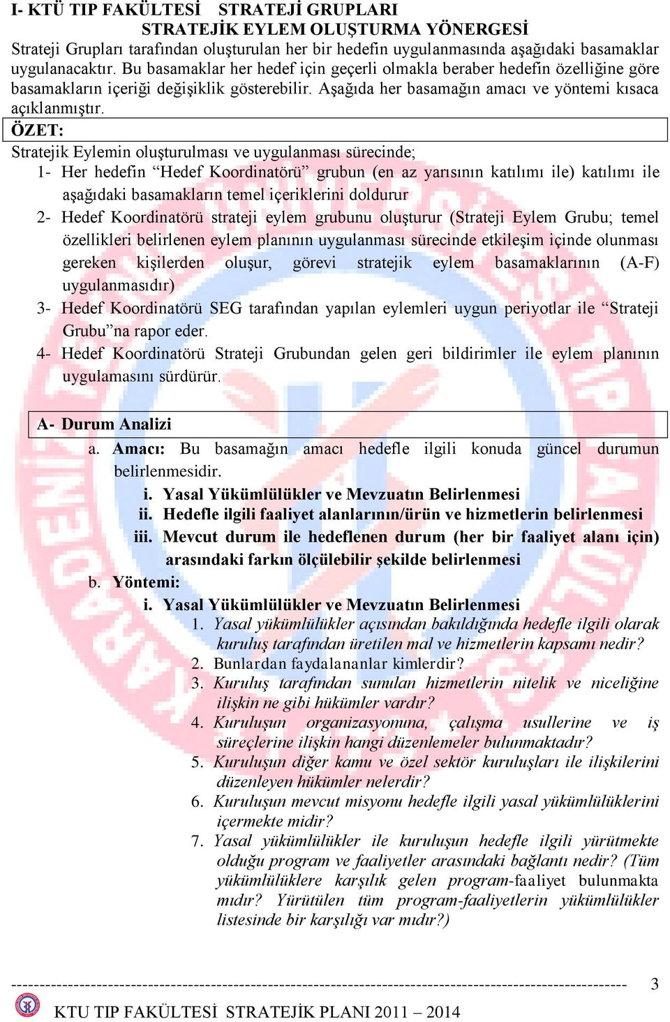 ÖZET: Stratejik Eylemin oluģturulması ve uygulanması sürecinde; 1- Her hedefin Hedef Koordinatörü grubun (en az yarısının katılımı ile) katılımı ile aģağıdaki basamakların temel içeriklerini doldurur