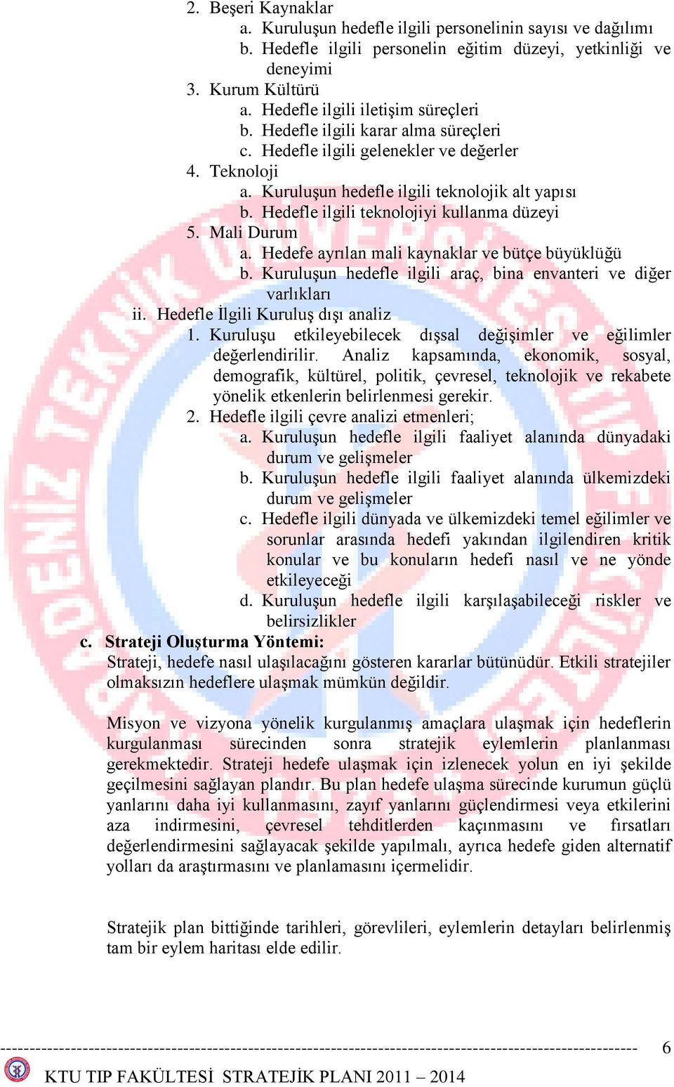 Hedefle ilgili teknolojiyi kullanma düzeyi 5. Mali Durum a. Hedefe ayrılan mali kaynaklar ve bütçe büyüklüğü b. KuruluĢun hedefle ilgili araç, bina envanteri ve diğer varlıkları ii.