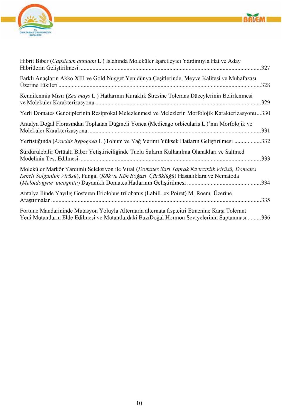 ) Hatlarının Kuraklık Stresine Tolerans Düzeylerinin Belirlenmesi ve Moleküler Karakterizasyonu... 329 Yerli Domates Genotiplerinin Resiprokal Melezlenmesi ve Melezlerin Morfolojik Karakterizasyonu.