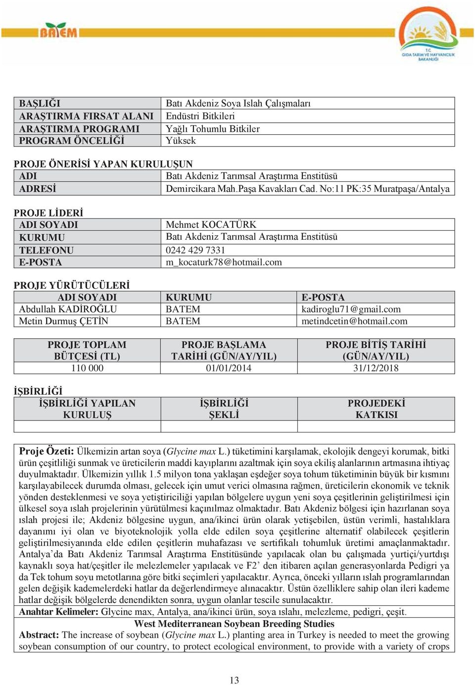 No:11 PK:35 Muratpaşa/Antalya PROJE LİDERİ ADI SOYADI Mehmet KOCATÜRK KURUMU Batı Akdeniz Tarımsal Araştırma Enstitüsü TELEFONU 0242 429 7331 E-POSTA m_kocaturk78@hotmail.