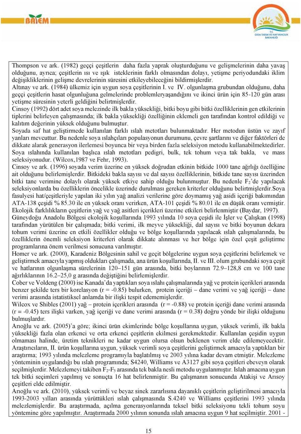 değişikliklerinin gelişme devrelerinin süresini etkileyebileceğini bildirmişlerdir. Altınay ve ark. (1984) ülkemiz için uygun soya çeşitlerinin I. ve IV.