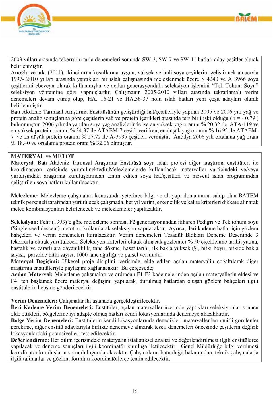 çeşitlerini ebeveyn olarak kullanmışlar ve açılan generasyondaki seleksiyon işlemini Tek Tohum Soyu seleksiyon yöntemine göre yapmışlardır.