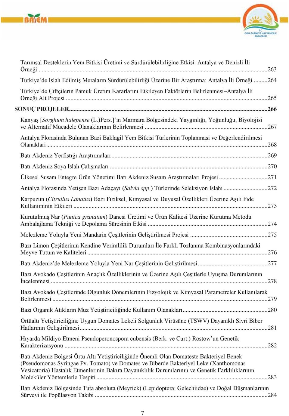 .. 264 Türkiye de Çiftçilerin Pamuk Üretim Kararlarını Etkileyen Faktörlerin Belirlenmesi Antalya İli Örneği Alt Projesi... 265 SONUÇ PROJELER... 266 Kanyaş [Sorghum halepense (L.)Pers.