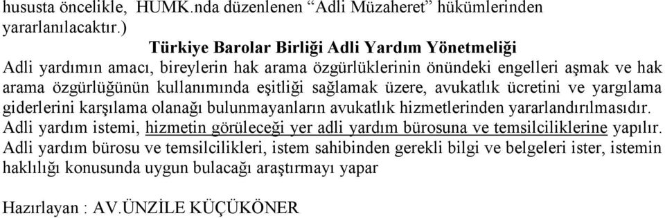 eşitliği sağlamak üzere, avukatlık ücretini ve yargılama giderlerini karşılama olanağı bulunmayanların avukatlık hizmetlerinden yararlandırılmasıdır.