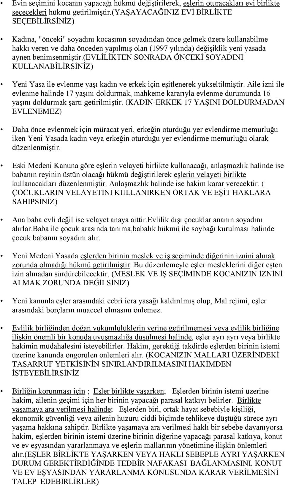 yasada aynen benimsenmiştir.(evlilikten SONRADA ÖNCEKİ SOYADINI KULLANABİLİRSİNİZ) Yeni Yasa ile evlenme yaşı kadın ve erkek için eşitlenerek yükseltilmiştir.