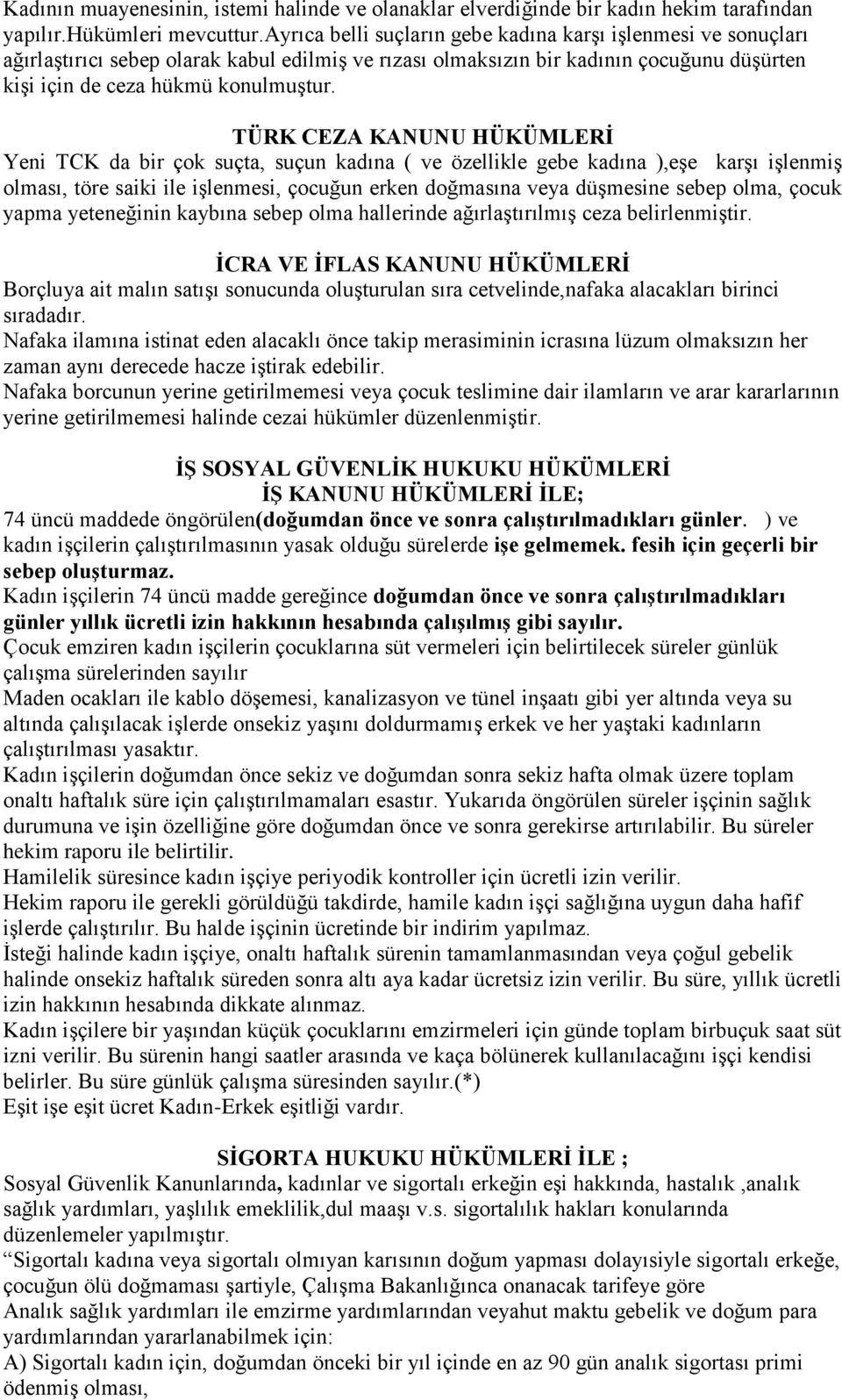 TÜRK CEZA KANUNU HÜKÜMLERİ Yeni TCK da bir çok suçta, suçun kadına ( ve özellikle gebe kadına ),eşe karşı işlenmiş olması, töre saiki ile işlenmesi, çocuğun erken doğmasına veya düşmesine sebep olma,