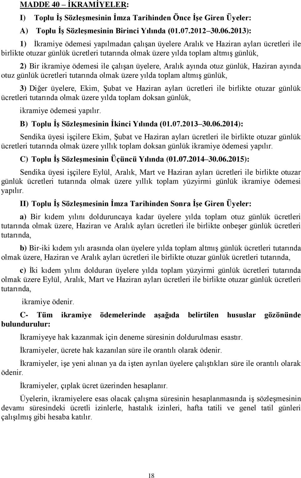 ile çalışan üyelere, Aralık ayında otuz günlük, Haziran ayında otuz günlük ücretleri tutarında olmak üzere yılda toplam altmış günlük, 3) Diğer üyelere, Ekim, Şubat ve Haziran ayları ücretleri ile