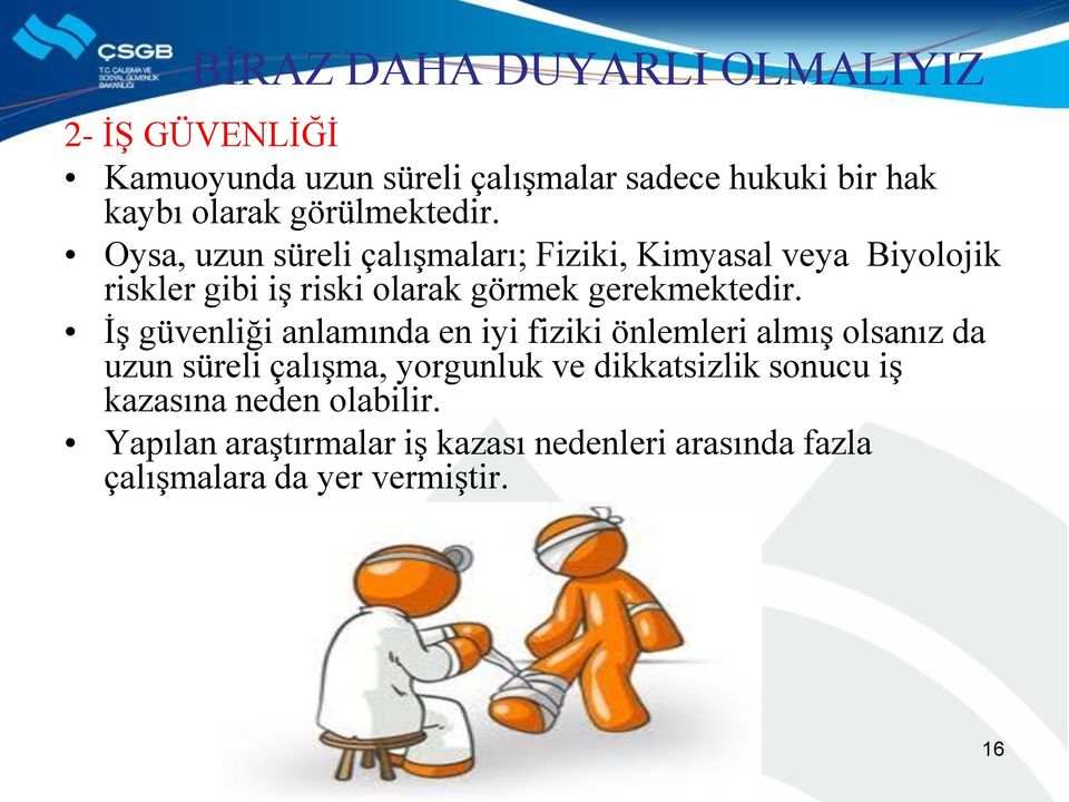 Oysa, uzun süreli çalışmaları; Fiziki, Kimyasal veya Biyolojik riskler gibi iş riski olarak görmek gerekmektedir.