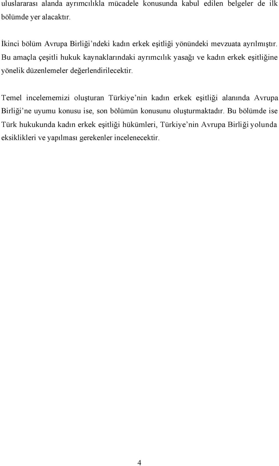 Bu amaçla çeşitli hukuk kaynaklarındaki ayrımcılık yasağı ve kadın erkek eşitliğine yönelik düzenlemeler değerlendirilecektir.