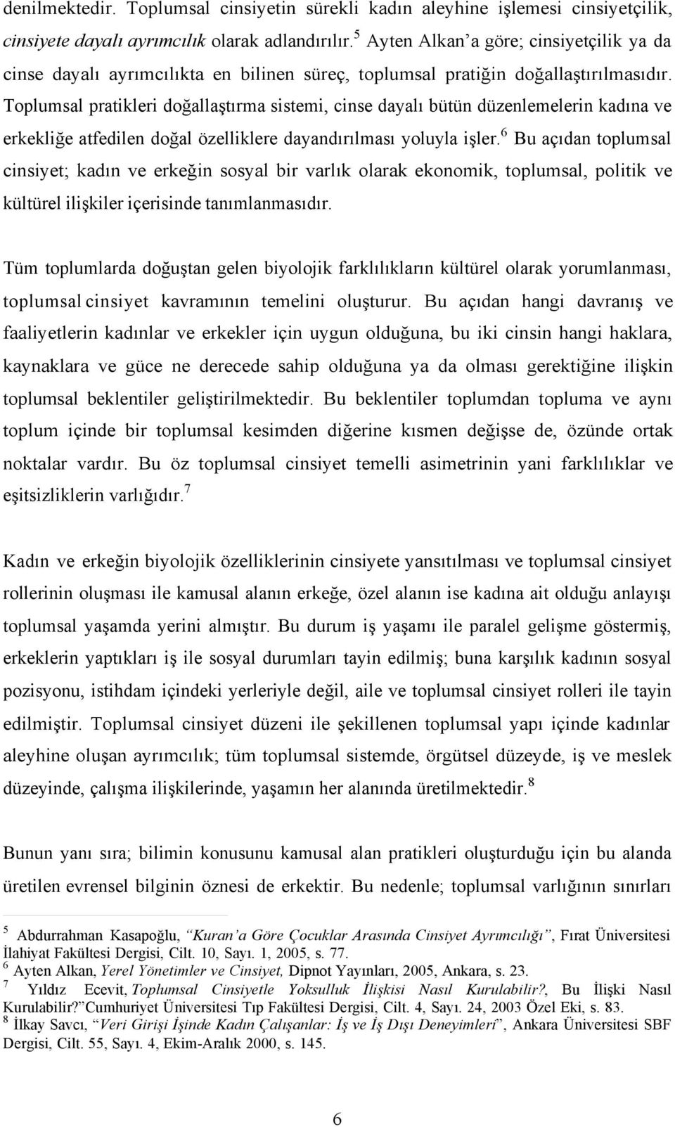 Toplumsal pratikleri doğallaştırma sistemi, cinse dayalı bütün düzenlemelerin kadına ve erkekliğe atfedilen doğal özelliklere dayandırılması yoluyla işler.