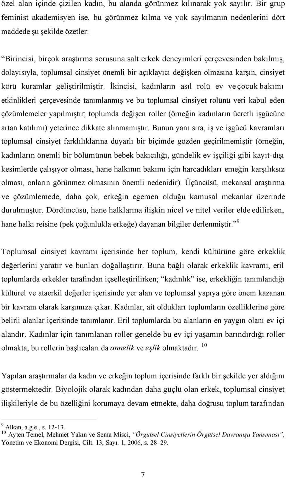 dolayısıyla, toplumsal cinsiyet önemli bir açıklayıcı değişken olmasına karşın, cinsiyet körü kuramlar geliştirilmiştir.