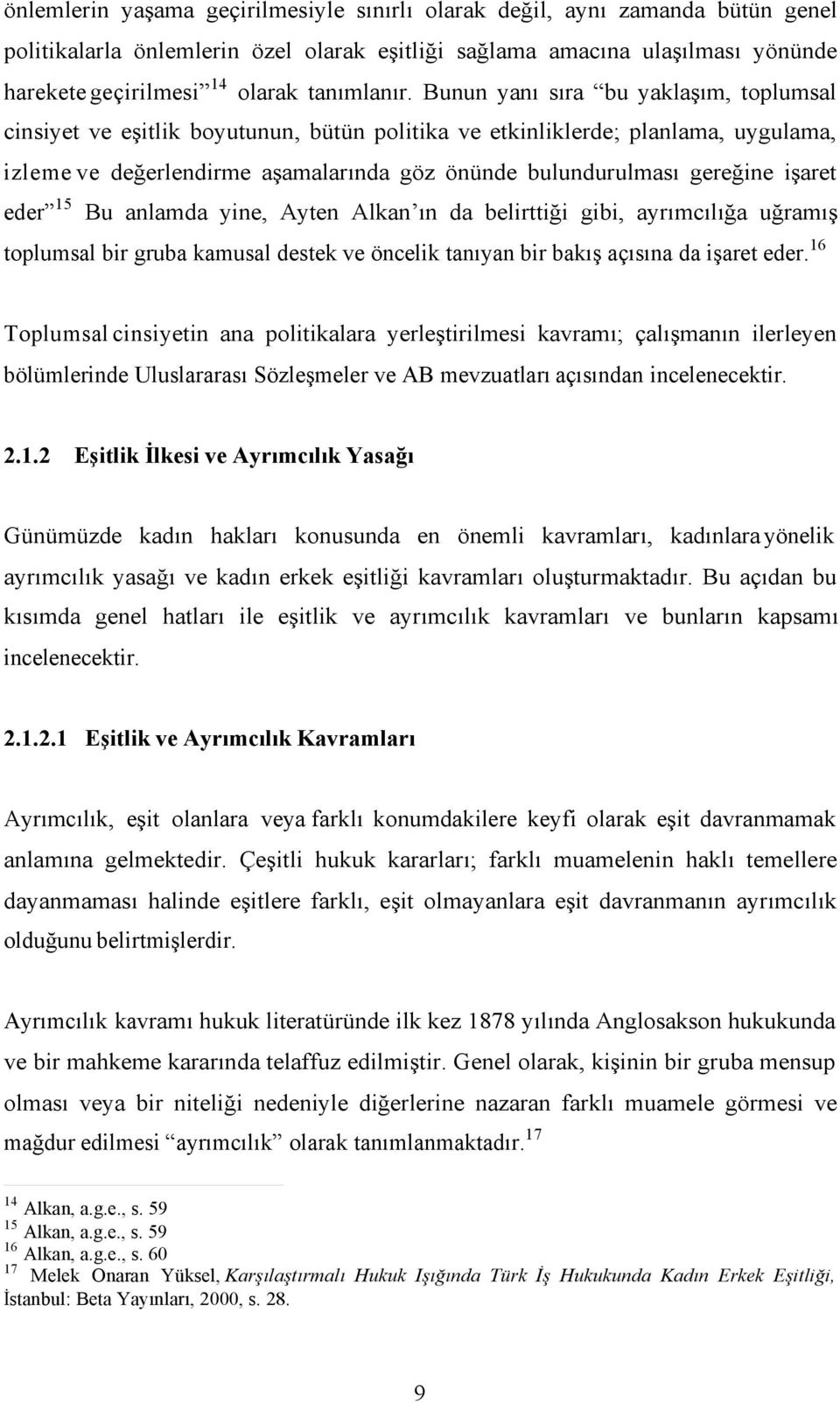 Bunun yanı sıra bu yaklaşım, toplumsal cinsiyet ve eşitlik boyutunun, bütün politika ve etkinliklerde; planlama, uygulama, izleme ve değerlendirme aşamalarında göz önünde bulundurulması gereğine