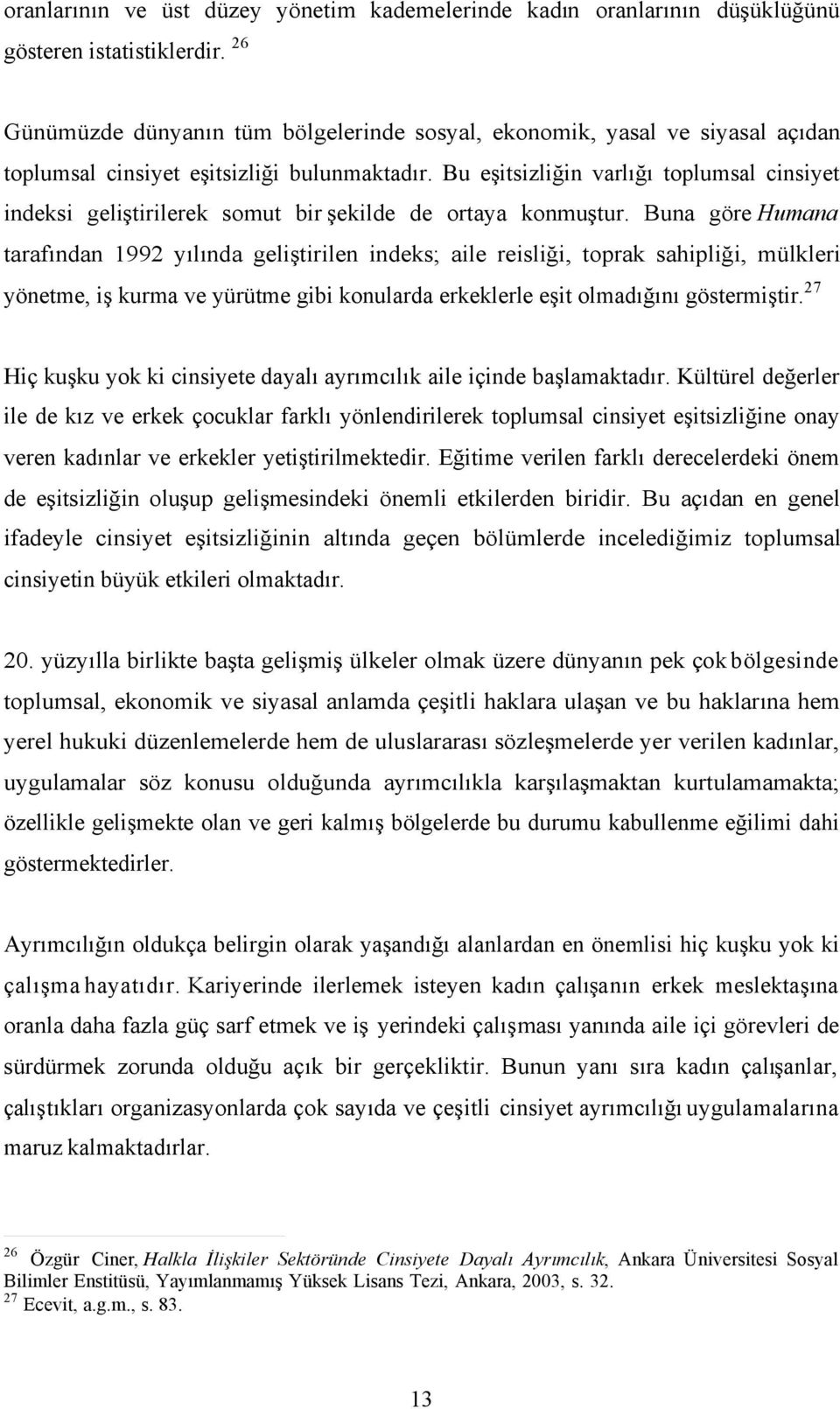 Bu eşitsizliğin varlığı toplumsal cinsiyet indeksi geliştirilerek somut bir şekilde de ortaya konmuştur.