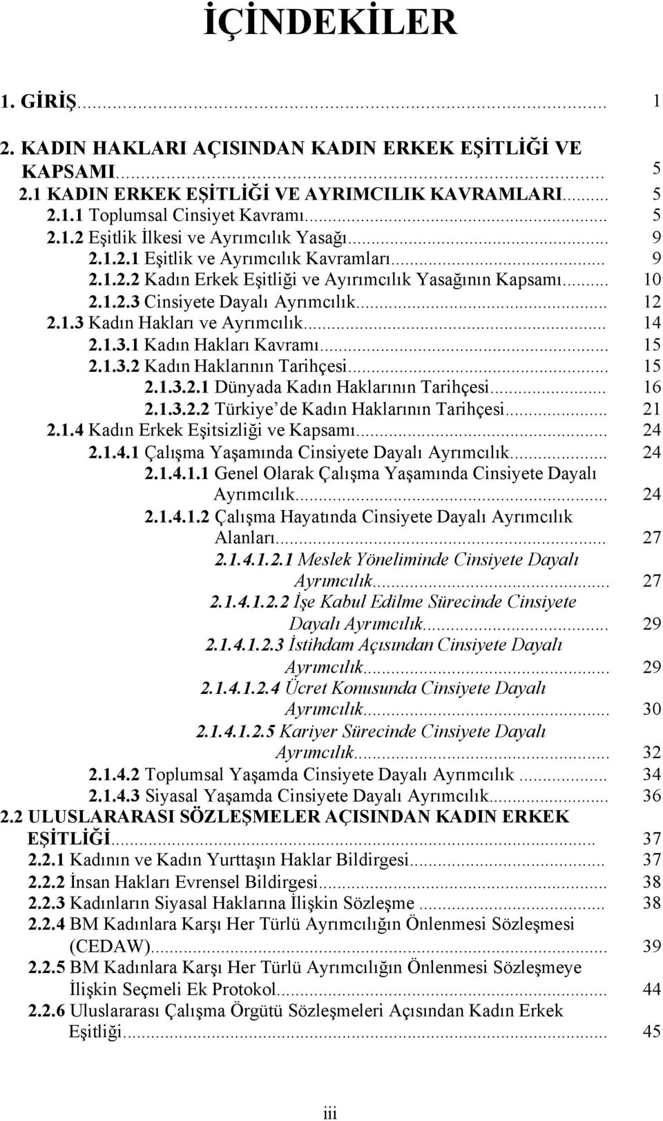 .. 14 2.1.3.1 Kadın Hakları Kavramı... 15 2.1.3.2 Kadın Haklarının Tarihçesi... 15 2.1.3.2.1 Dünyada Kadın Haklarının Tarihçesi... 16 2.1.3.2.2 Türkiye de Kadın Haklarının Tarihçesi... 21 2.1.4 Kadın Erkek Eşitsizliği ve Kapsamı.