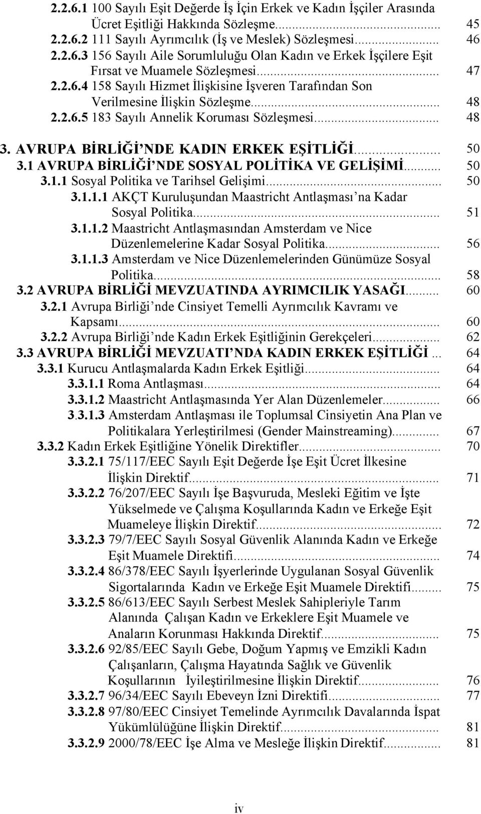 .. 50 3.1 AVRUPA BİRLİĞİ NDE SOSYAL POLİTİKA VE GELİŞİMİ... 50 3.1.1 Sosyal Politika ve Tarihsel Gelişimi... 50 3.1.1.1 AKÇT Kuruluşundan Maastricht Antlaşması na Kadar Sosyal Politika... 51 3.1.1.2 Maastricht Antlaşmasından Amsterdam ve Nice Düzenlemelerine Kadar Sosyal Politika.