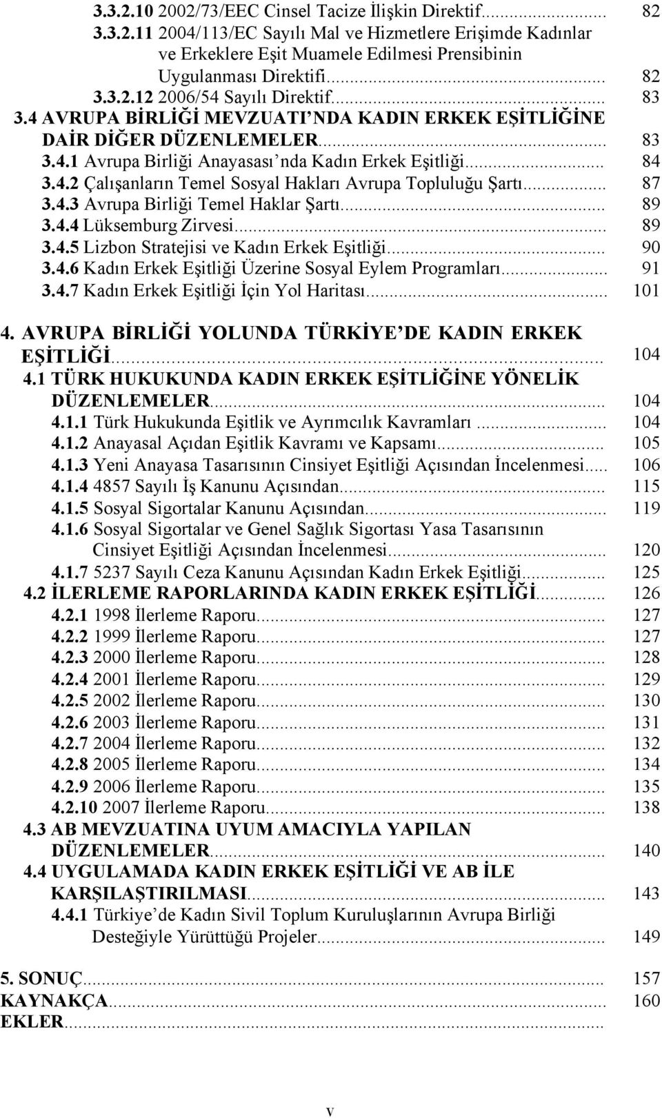 .. 87 3.4.3 Avrupa Birliği Temel Haklar Şartı... 89 3.4.4 Lüksemburg Zirvesi... 89 3.4.5 Lizbon Stratejisi ve Kadın Erkek Eşitliği... 90 3.4.6 Kadın Erkek Eşitliği Üzerine Sosyal Eylem Programları.