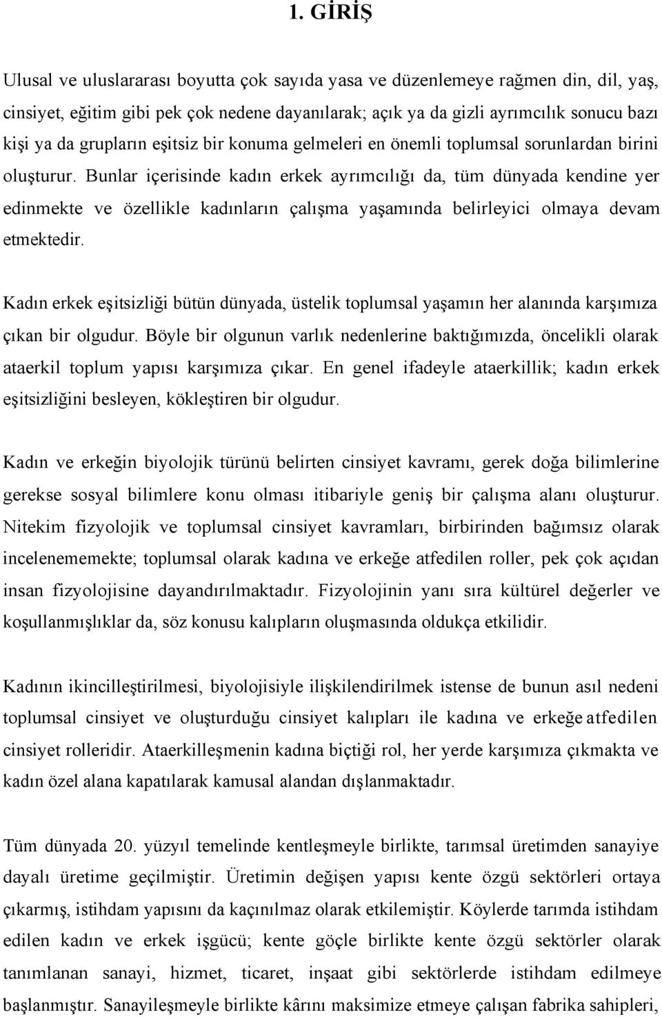 Bunlar içerisinde kadın erkek ayrımcılığı da, tüm dünyada kendine yer edinmekte ve özellikle kadınların çalışma yaşamında belirleyici olmaya devam etmektedir.