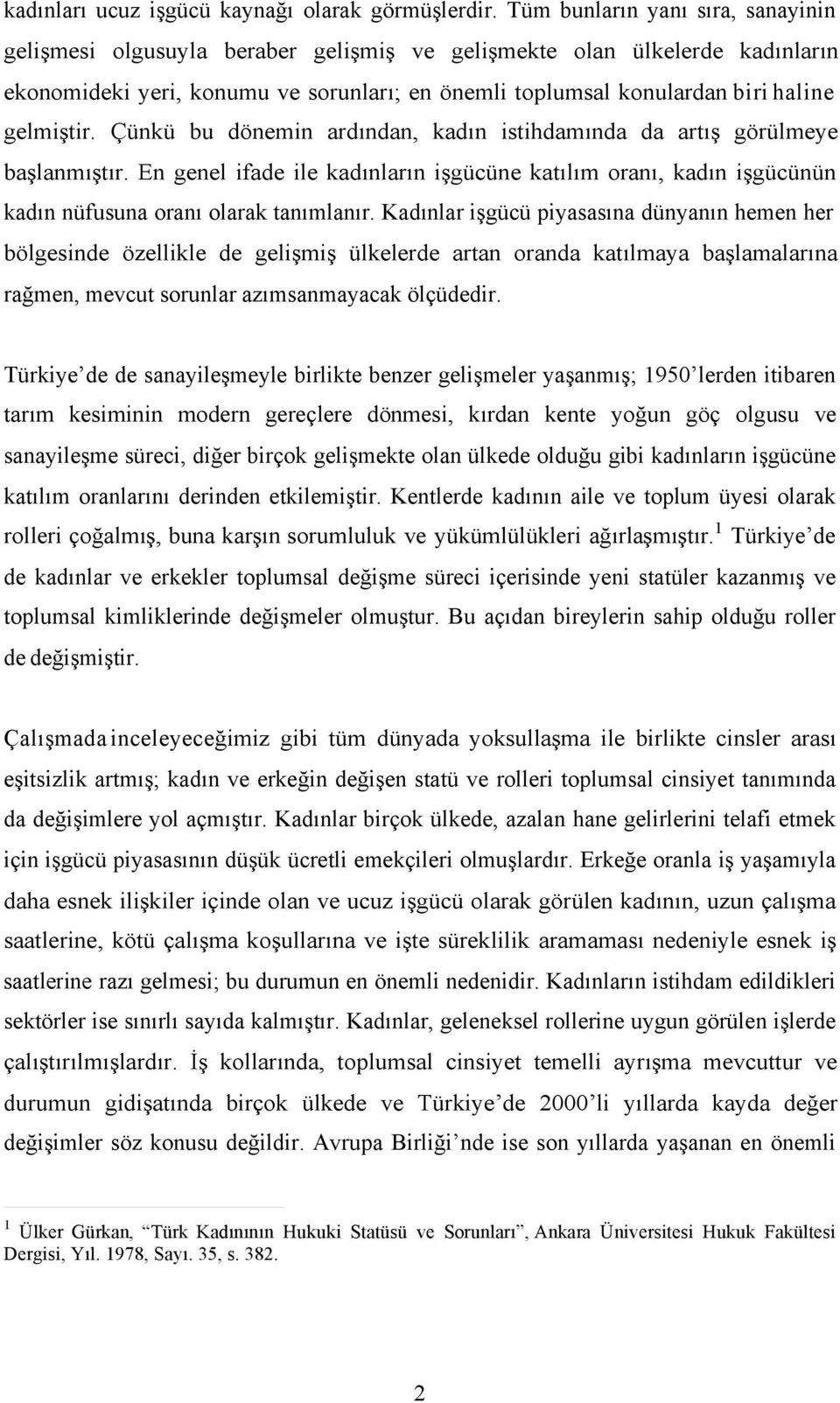 gelmiştir. Çünkü bu dönemin ardından, kadın istihdamında da artış görülmeye başlanmıştır. En genel ifade ile kadınların işgücüne katılım oranı, kadın işgücünün kadın nüfusuna oranı olarak tanımlanır.