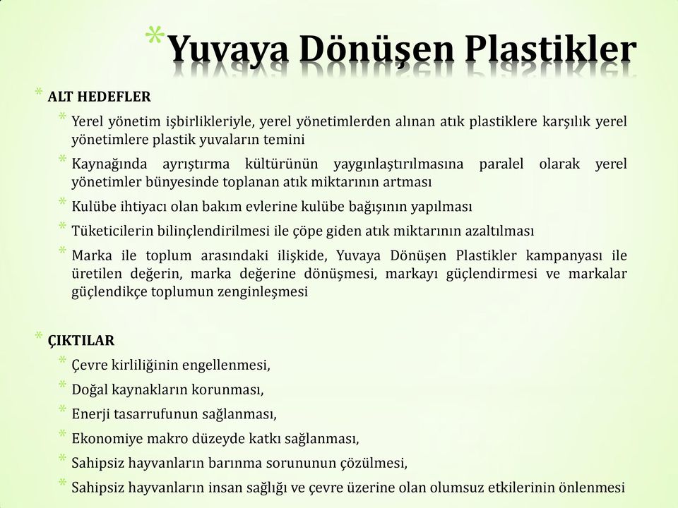 miktarının azaltılması * Marka ile toplum arasındaki ilişkide, Yuvaya Dönüşen Plastikler kampanyası ile üretilen değerin, marka değerine dönüşmesi, markayı güçlendirmesi ve markalar güçlendikçe