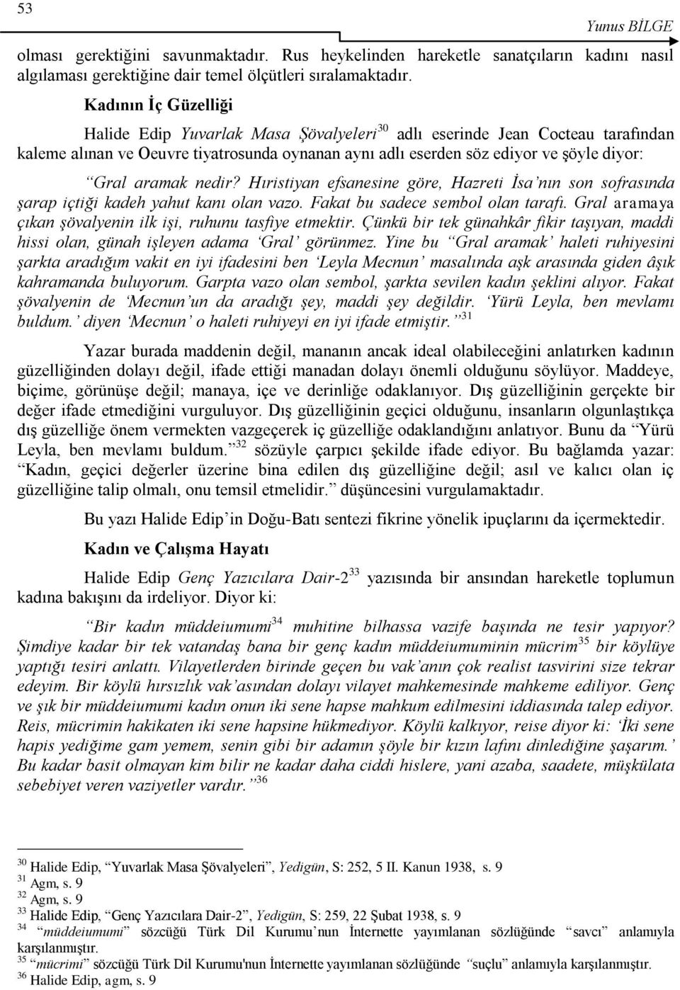 aramak nedir? Hıristiyan efsanesine göre, Hazreti İsa nın son sofrasında şarap içtiği kadeh yahut kanı olan vazo. Fakat bu sadece sembol olan tarafı.