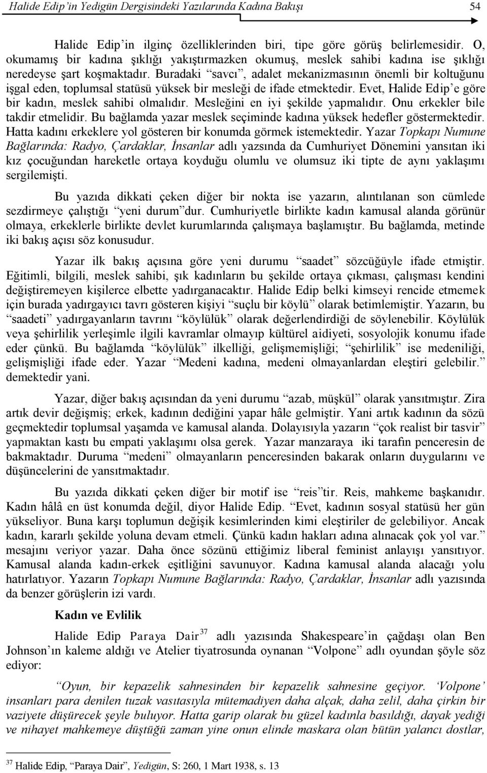 Buradaki savcı, adalet mekanizmasının önemli bir koltuğunu işgal eden, toplumsal statüsü yüksek bir mesleği de ifade etmektedir. Evet, Halide Edip e göre bir kadın, meslek sahibi olmalıdır.