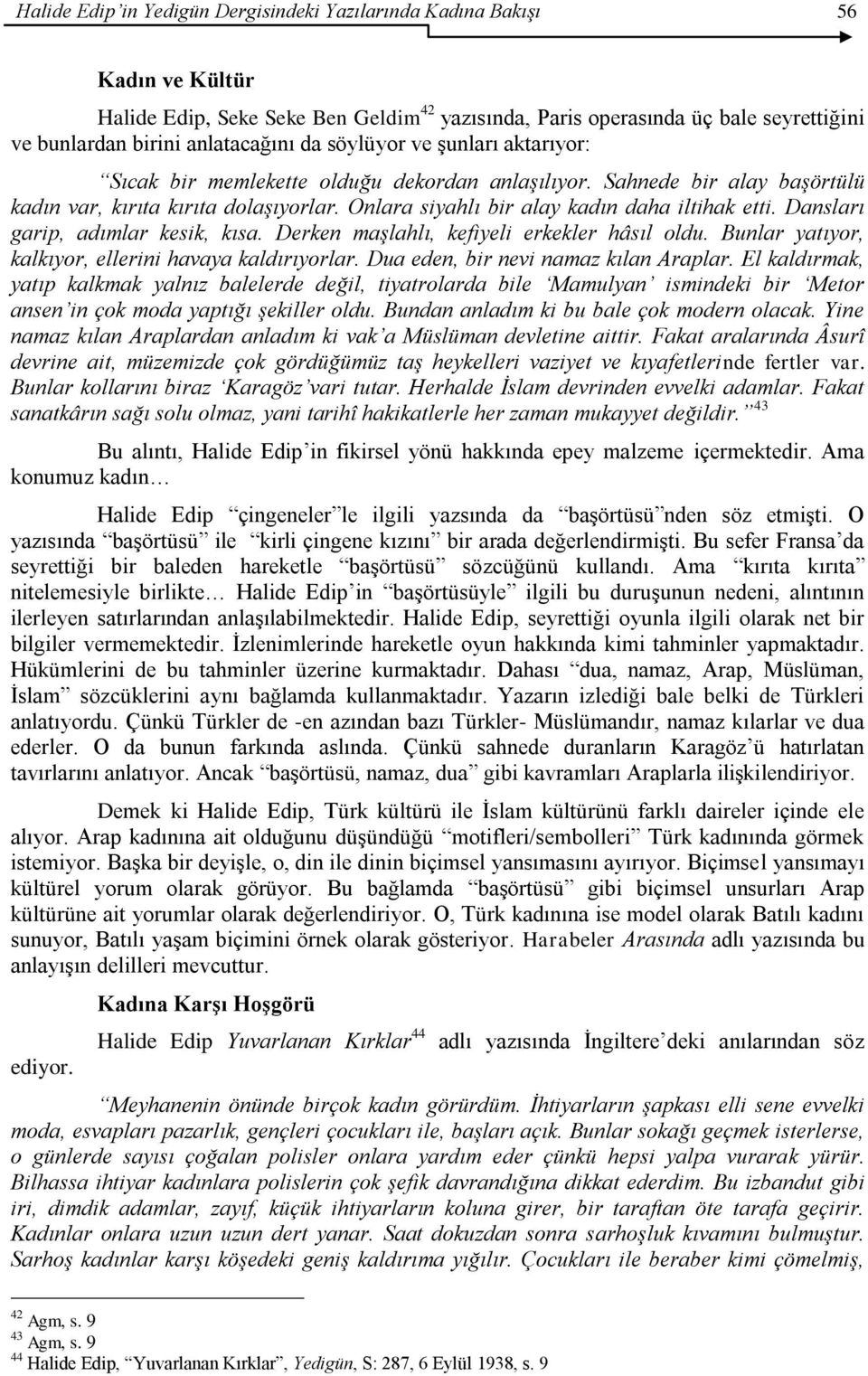 Dansları garip, adımlar kesik, kısa. Derken maşlahlı, kefiyeli erkekler hâsıl oldu. Bunlar yatıyor, kalkıyor, ellerini havaya kaldırıyorlar. Dua eden, bir nevi namaz kılan Araplar.