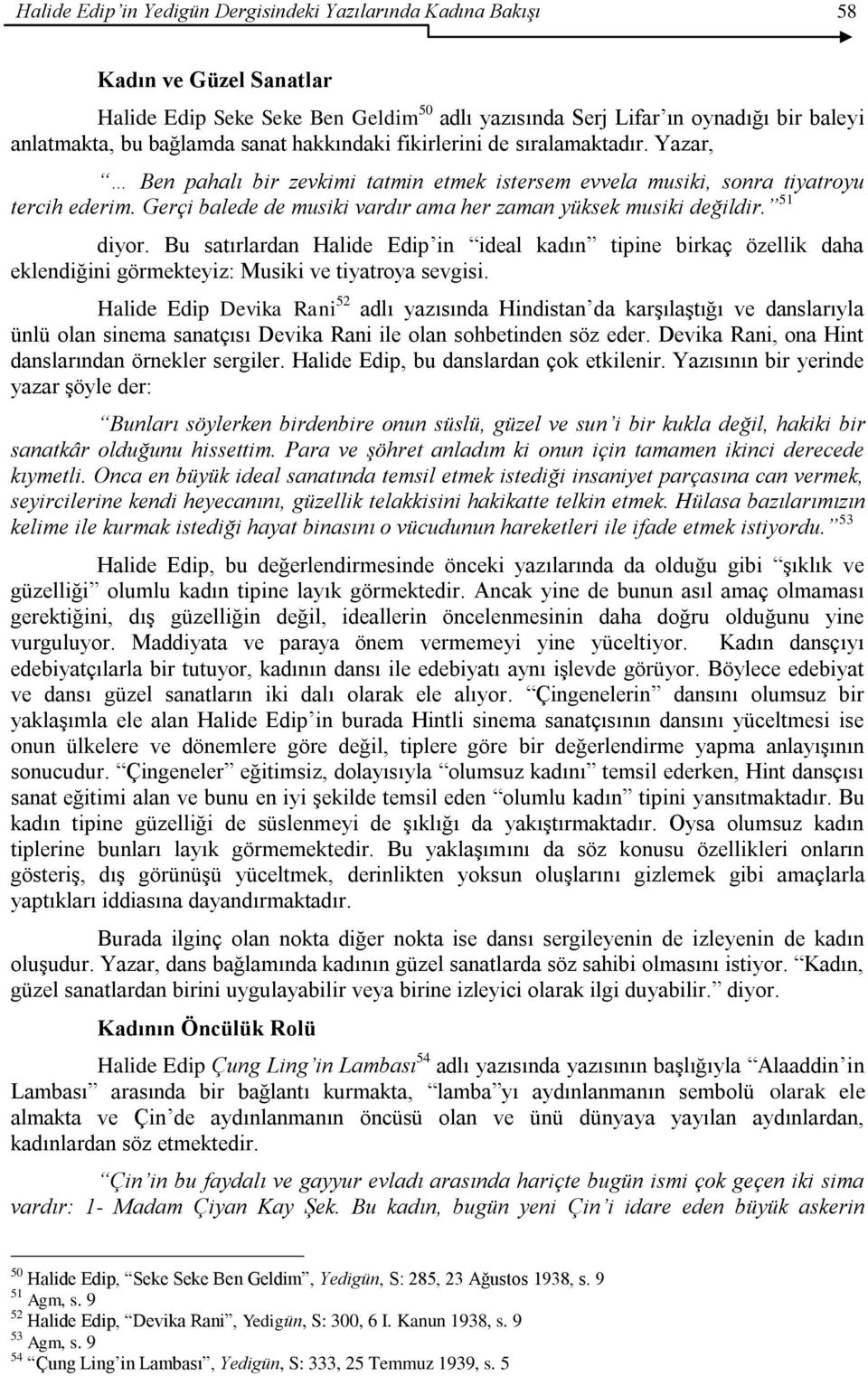 Gerçi balede de musiki vardır ama her zaman yüksek musiki değildir. 51 diyor. Bu satırlardan Halide Edip in ideal kadın tipine birkaç özellik daha eklendiğini görmekteyiz: Musiki ve tiyatroya sevgisi.