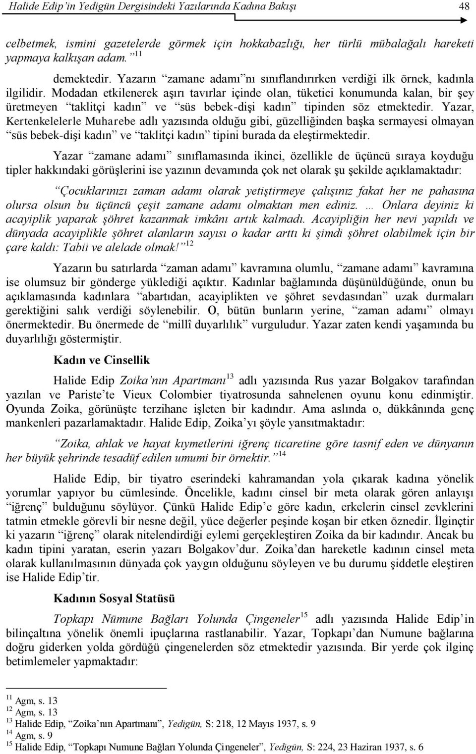 Modadan etkilenerek aşırı tavırlar içinde olan, tüketici konumunda kalan, bir şey üretmeyen taklitçi kadın ve süs bebek-dişi kadın tipinden söz etmektedir.