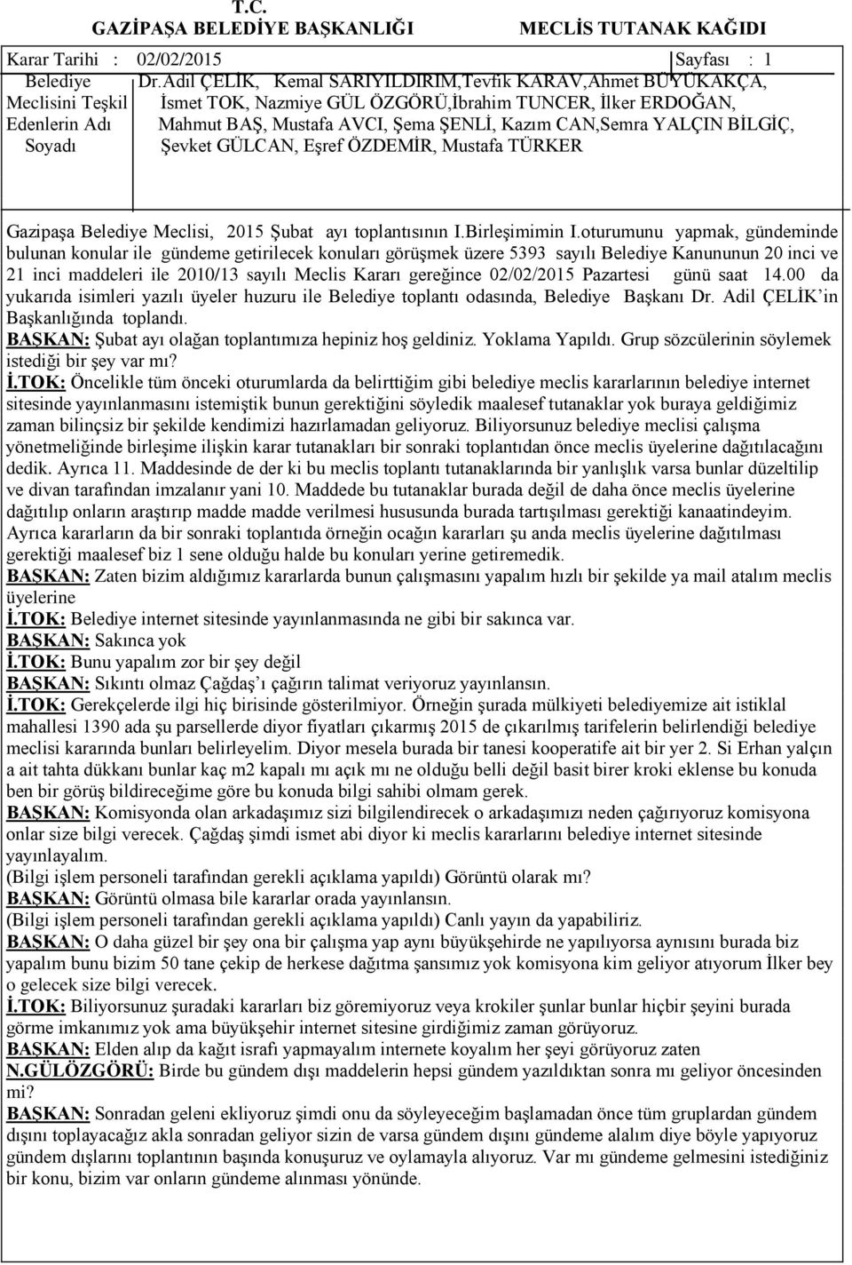 02/02/2015 Pazartesi günü saat 14.00 da yukarıda isimleri yazılı üyeler huzuru ile Belediye toplantı odasında, Belediye Başkanı Dr. Adil ÇELİK in Başkanlığında toplandı.