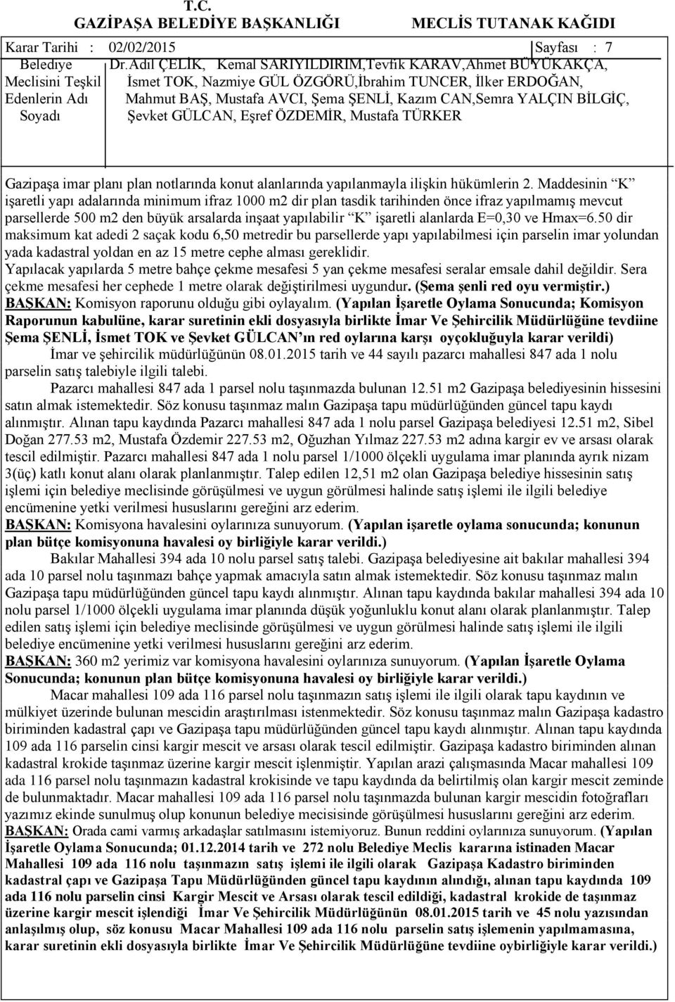 E=0,30 ve Hmax=6.50 dir maksimum kat adedi 2 saçak kodu 6,50 metredir bu parsellerde yapı yapılabilmesi için parselin imar yolundan yada kadastral yoldan en az 15 metre cephe alması gereklidir.