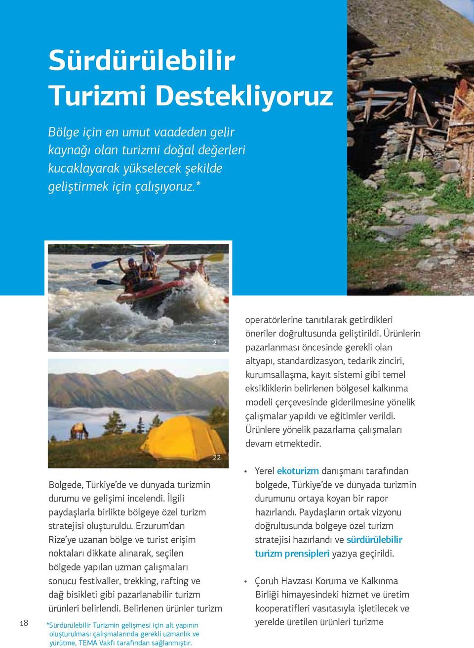 Erzurum dan Rize ye uzanan bölge ve turist erişim noktaları dikkate alınarak, seçilen bölgede yapılan uzman çalışmaları sonucu festivaller, trekking, rafting ve dağ bisikleti gibi pazarlanabilir