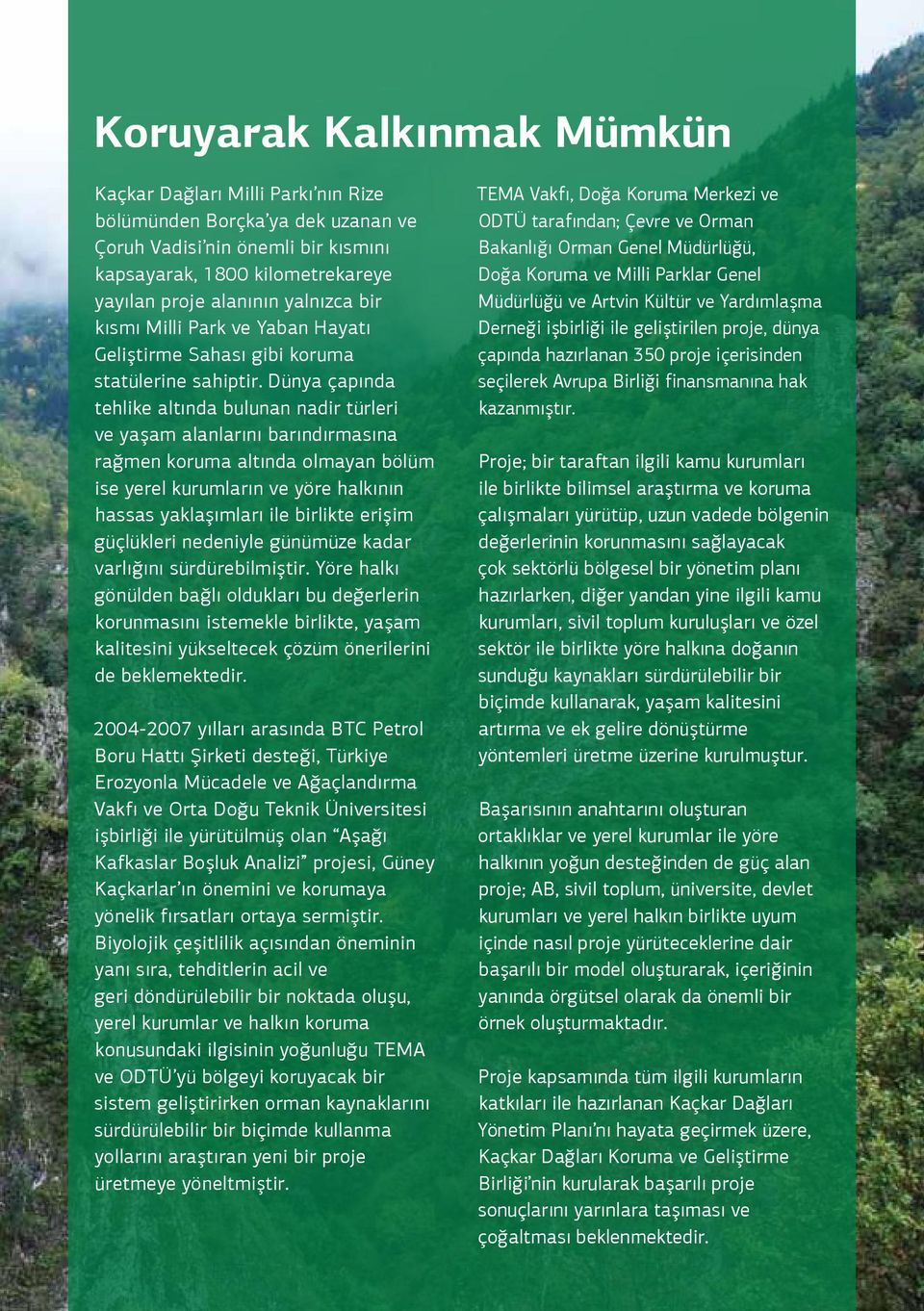 Dünya çapında tehlike altında bulunan nadir türleri ve yaşam alanlarını barındırmasına rağmen koruma altında olmayan bölüm ise yerel kurumların ve yöre halkının hassas yaklaşımları ile birlikte