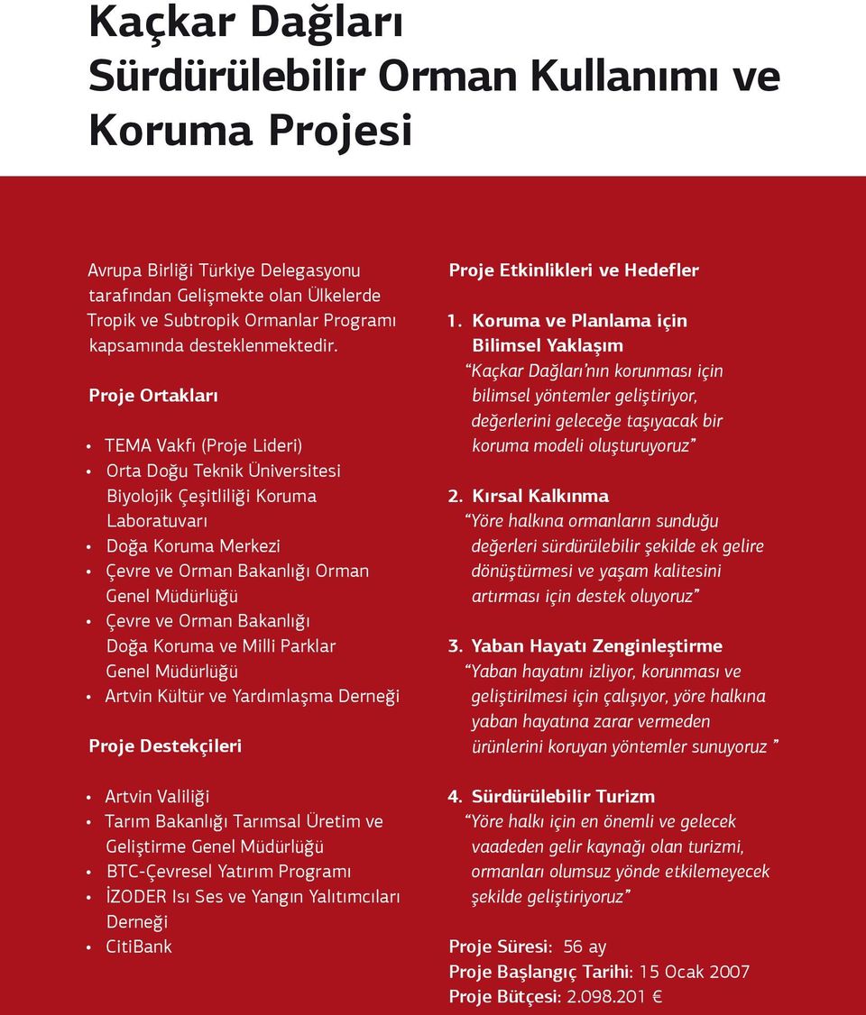 Proje Ortakları TEMA Vakfı (Proje Lideri) Orta Doğu Teknik Üniversitesi Biyolojik Çeşitliliği Koruma Laboratuvarı Doğa Koruma Merkezi Çevre ve Orman Bakanlığı Orman Genel Müdürlüğü Çevre ve Orman