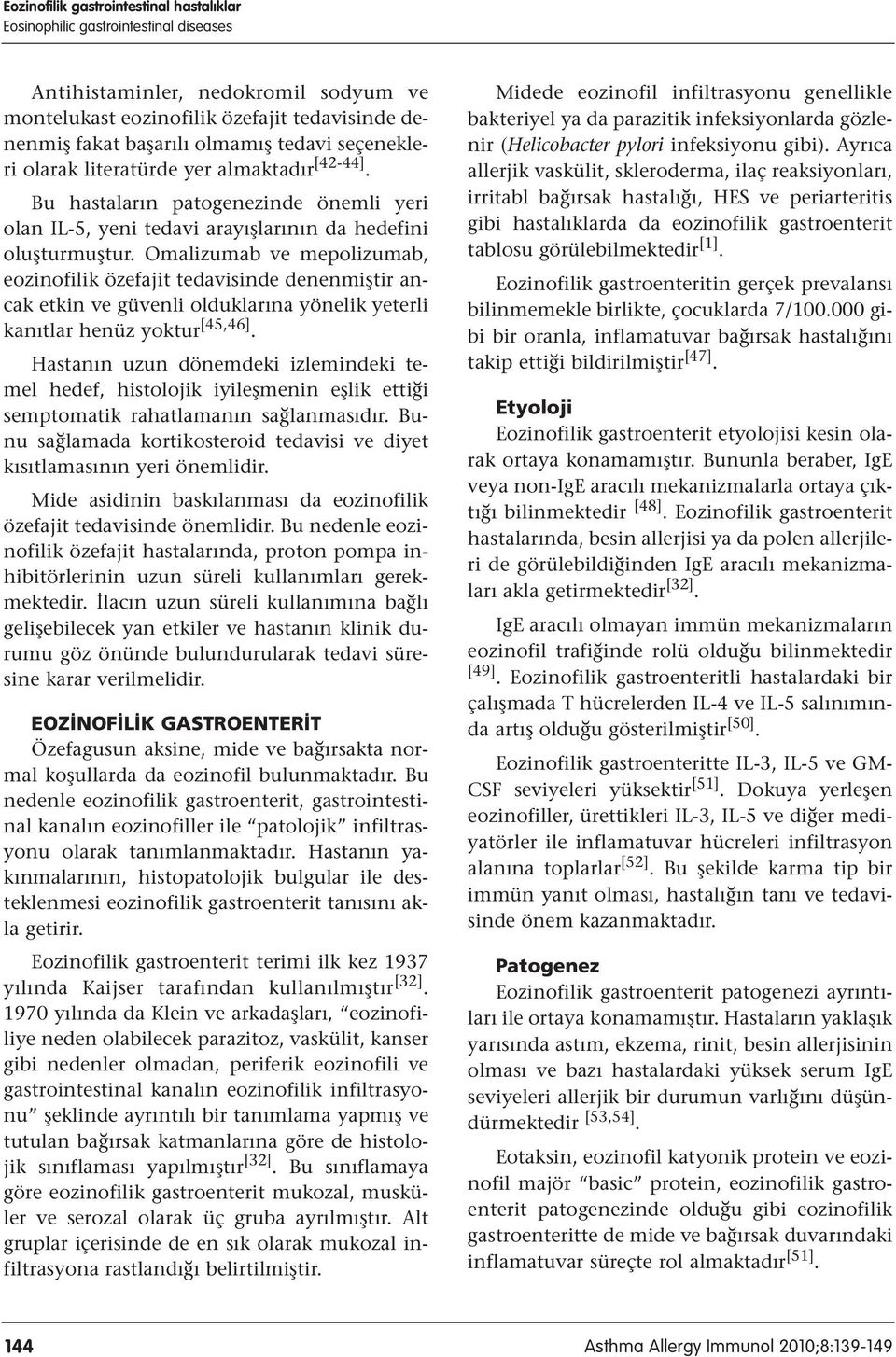 Omalizumab ve mepolizumab, eozinofilik özefajit tedavisinde denenmiştir ancak etkin ve güvenli olduklarına yönelik yeterli kanıtlar henüz yoktur [45,46].