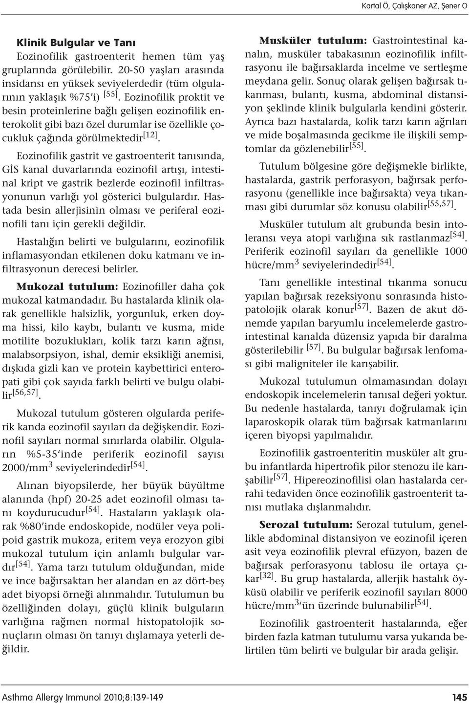 Eozinofilik proktit ve besin proteinlerine bağlı gelişen eozinofilik enterokolit gibi bazı özel durumlar ise özellikle çocukluk çağında görülmektedir [12].