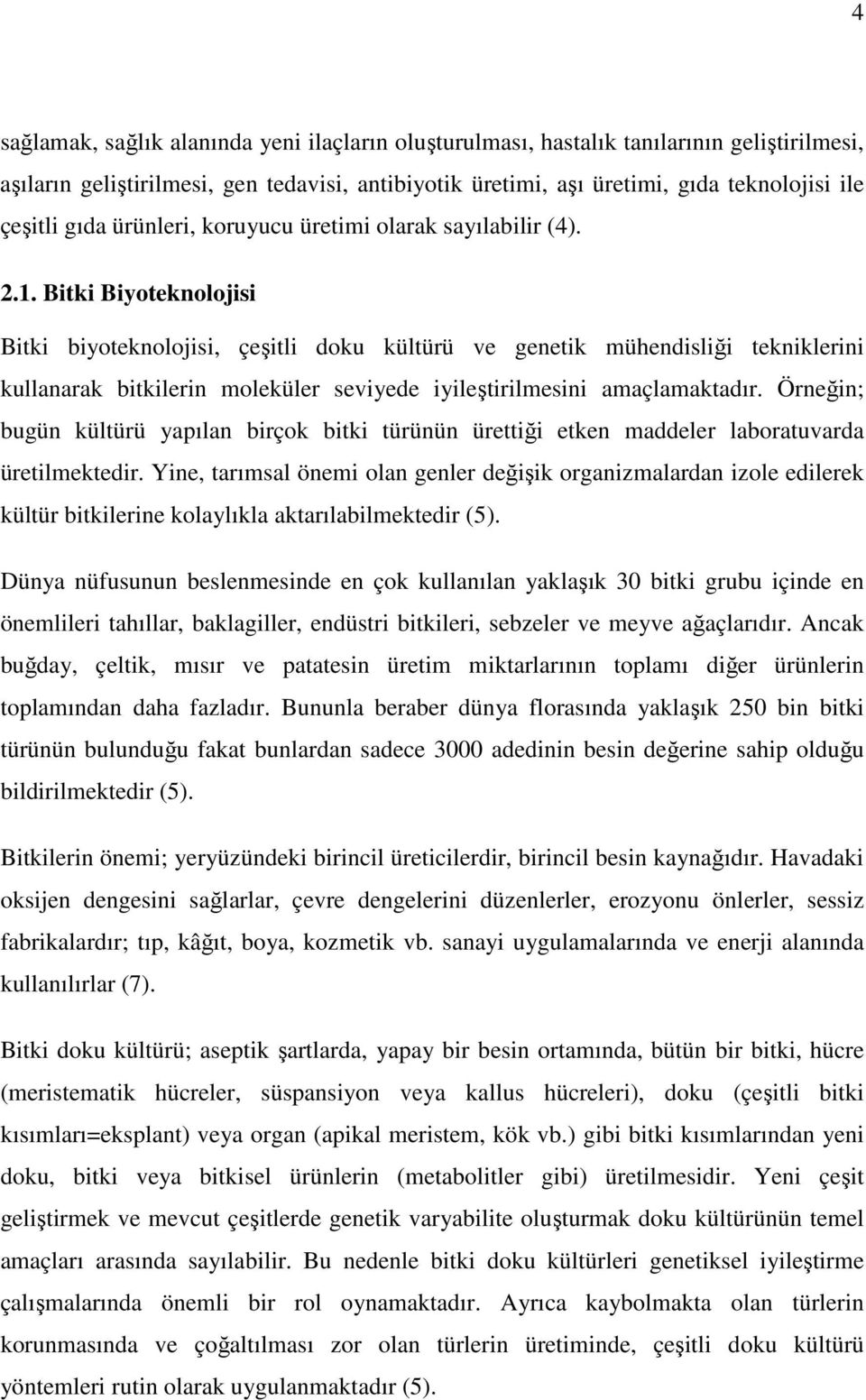 Bitki Biyoteknolojisi Bitki biyoteknolojisi, çeşitli doku kültürü ve genetik mühendisliği tekniklerini kullanarak bitkilerin moleküler seviyede iyileştirilmesini amaçlamaktadır.