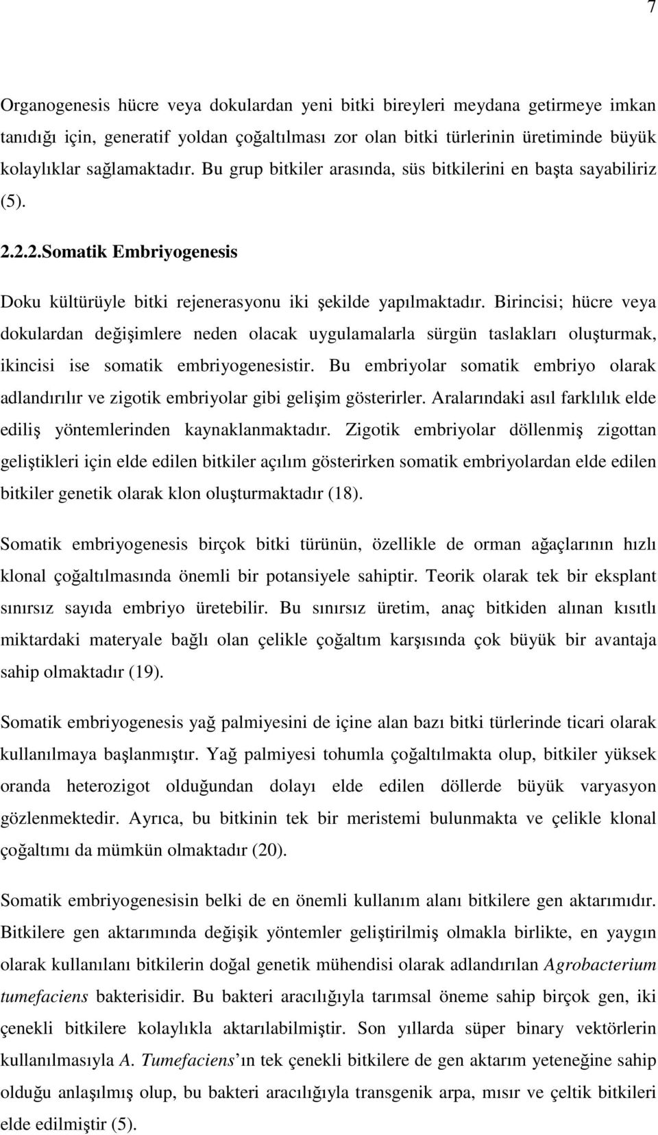 Birincisi; hücre veya dokulardan değişimlere neden olacak uygulamalarla sürgün taslakları oluşturmak, ikincisi ise somatik embriyogenesistir.