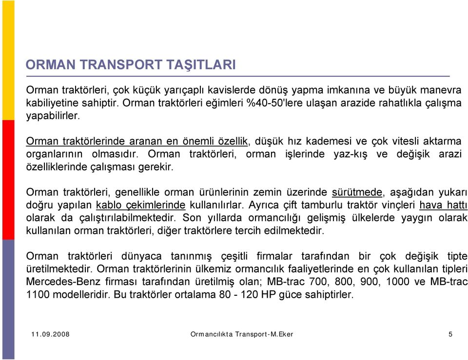 Orman traktörleri, orman işlerinde yaz-kış ve değişik arazi özelliklerinde çalışması gerekir.