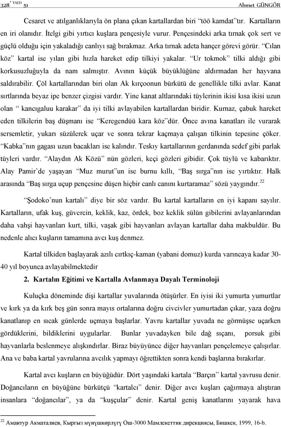 Ur tokmok tilki aldığı gibi korkusuzluğuyla da nam salmıştır. Avının küçük büyüklüğüne aldırmadan her hayvana saldırabilir. Çöl kartallarından biri olan Ak kırçoonun bürkütü de genellikle tilki avlar.