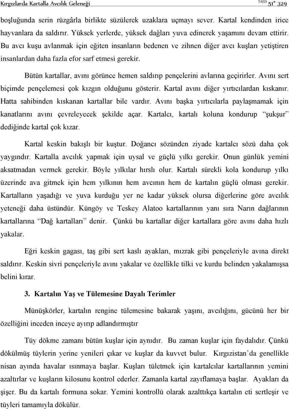 Bu avcı kuşu avlanmak için eğiten insanların bedenen ve zihnen diğer avcı kuşları yetiştiren insanlardan daha fazla efor sarf etmesi gerekir.