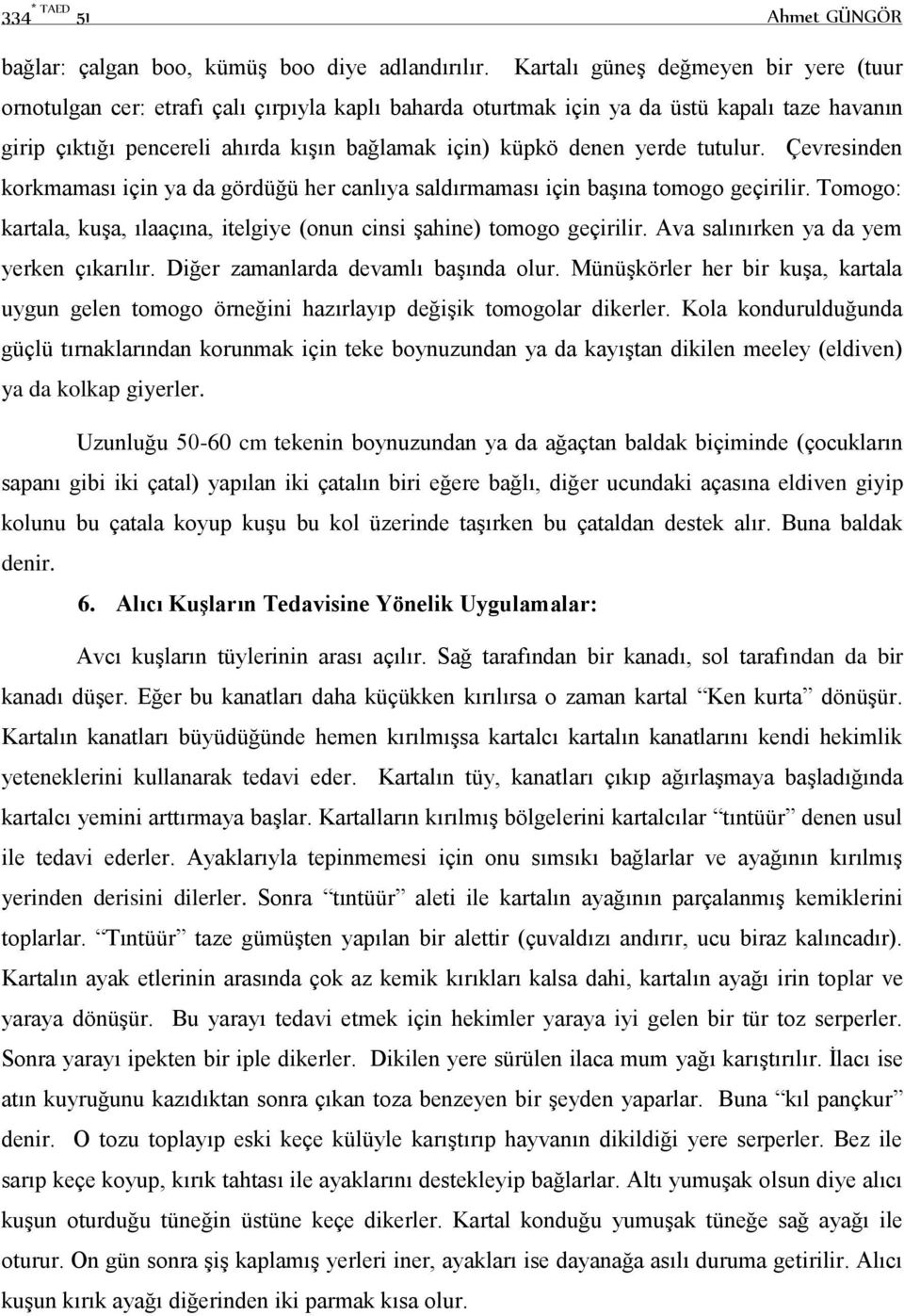 yerde tutulur. Çevresinden korkmaması için ya da gördüğü her canlıya saldırmaması için başına tomogo geçirilir. Tomogo: kartala, kuşa, ılaaçına, itelgiye (onun cinsi şahine) tomogo geçirilir.