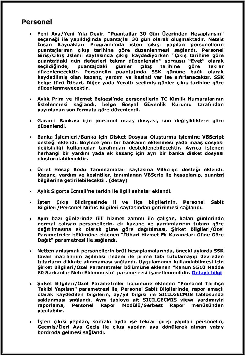 Personel Giriş/Çıkış Đşlemi sayfasında çıkışı kaydediyorken Çıkış tarihine göre puantajdaki gün değerleri tekrar düzenlensin sorgusu Evet olarak seçildiğinde, puantajdaki günler çıkış tarihine göre