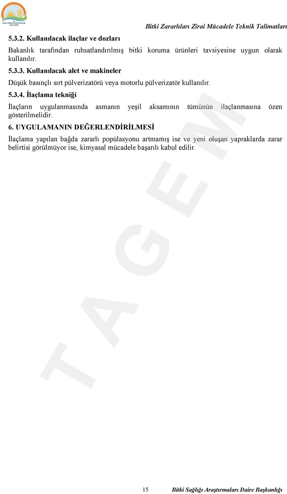 tavsiyesine uygun olarak kullanılır. 5.3.3. Kullanılacak alet ve makineler Düşük basınçlı sırt pülverizatörü veya motorlu pülverizatör kullanılır. 5.3.4.