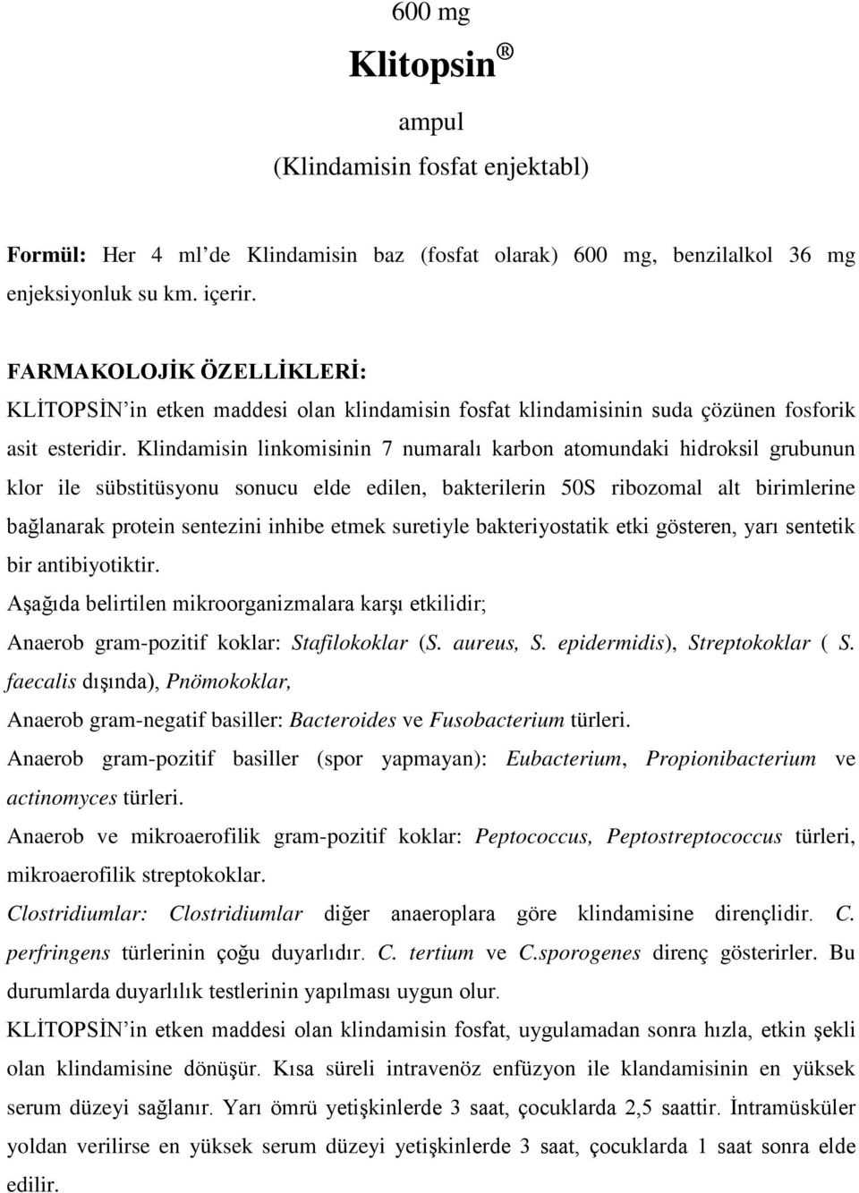 Klindamisin linkomisinin 7 numaralı karbon atomundaki hidroksil grubunun klor ile sübstitüsyonu sonucu elde edilen, bakterilerin 50S ribozomal alt birimlerine bağlanarak protein sentezini inhibe