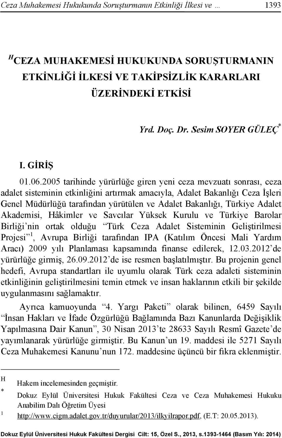 2005 tarihinde yürürlüğe giren yeni ceza mevzuatı sonrası, ceza adalet sisteminin etkinliğini artırmak amacıyla, Adalet Bakanlığı Ceza İşleri Genel Müdürlüğü tarafından yürütülen ve Adalet Bakanlığı,