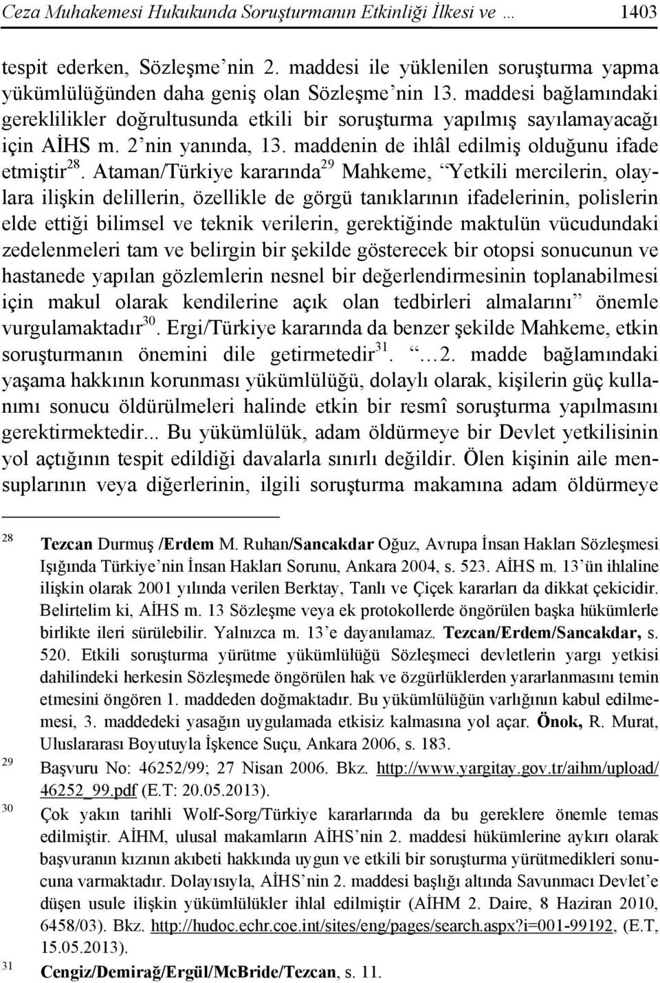 Ataman/Türkiye kararında 29 Mahkeme, Yetkili mercilerin, olaylara ilişkin delillerin, özellikle de görgü tanıklarının ifadelerinin, polislerin elde ettiği bilimsel ve teknik verilerin, gerektiğinde