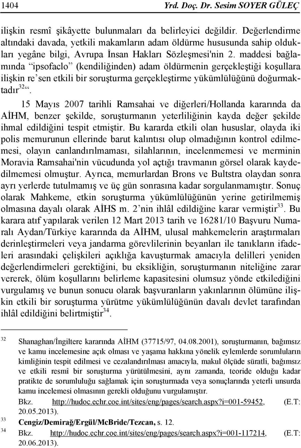 maddesi bağlamında ipsofaclo (kendiliğinden) adam öldürmenin gerçekleştiği koşullara ilişkin re sen etkili bir soruşturma gerçekleştirme yükümlülüğünü doğurmaktadır 32.