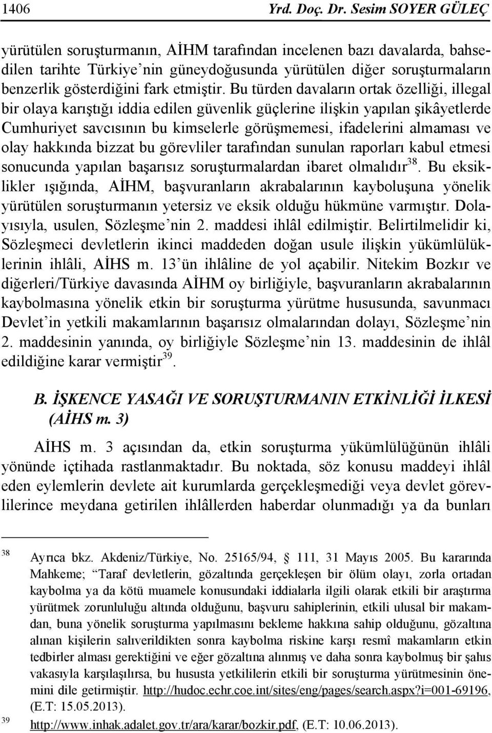 Bu türden davaların ortak özelliği, illegal bir olaya karıştığı iddia edilen güvenlik güçlerine ilişkin yapılan şikâyetlerde Cumhuriyet savcısının bu kimselerle görüşmemesi, ifadelerini almaması ve