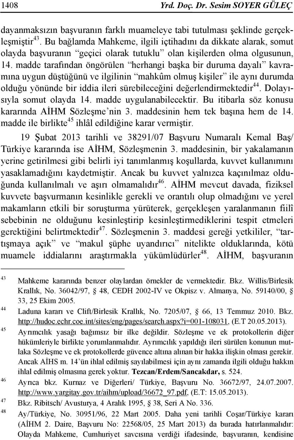 madde tarafından öngörülen herhangi başka bir duruma dayalı kavramına uygun düştüğünü ve ilgilinin mahkûm olmuş kişiler ile aynı durumda olduğu yönünde bir iddia ileri sürebileceğini